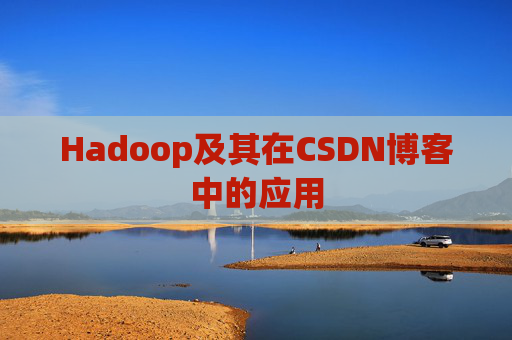 Hadoop及其在CSDN博客中的应用 Hadoop及其在CSDN博客中的应用